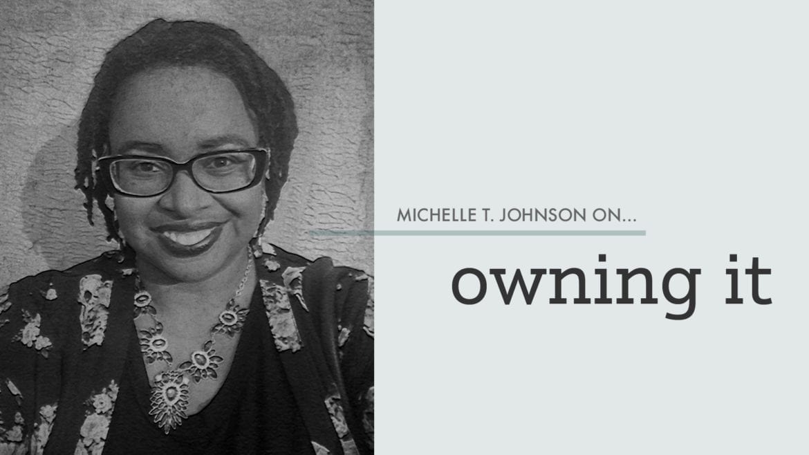 "Michelle T. Johnson on Owning It"