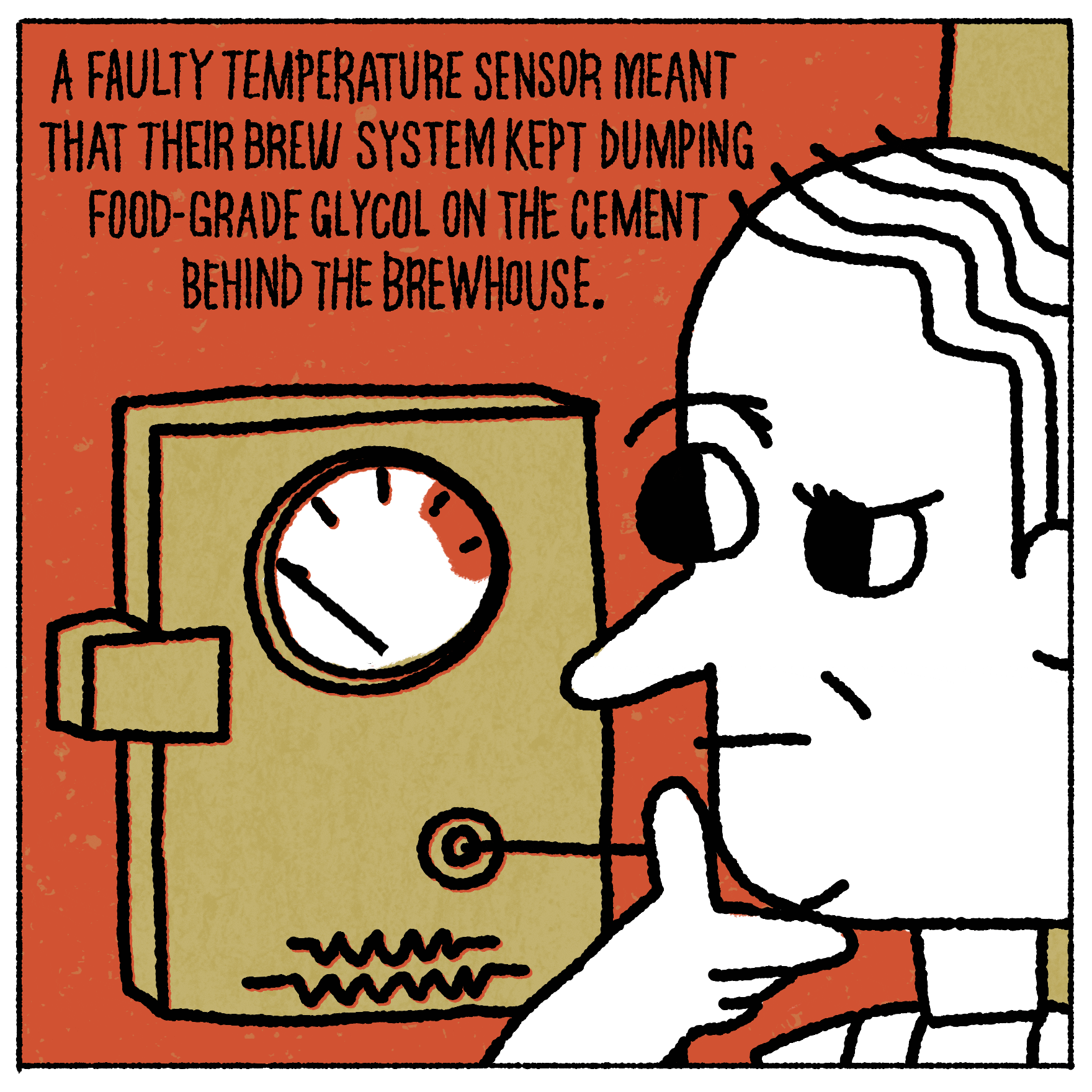 A faulty temperature sensor meant that their brew system kept dumping food-grade glycol on the cement behind the brewhouse. 